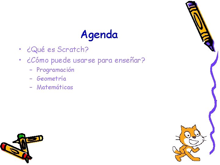 Agenda • ¿Qué es Scratch? • ¿Cómo puede usarse para enseñar? – Programación –