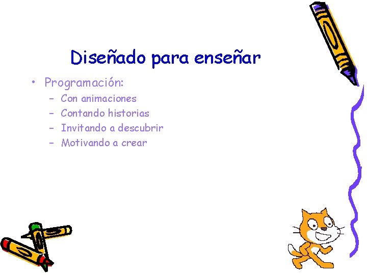 Diseñado para enseñar • Programación: – – Con animaciones Contando historias Invitando a descubrir