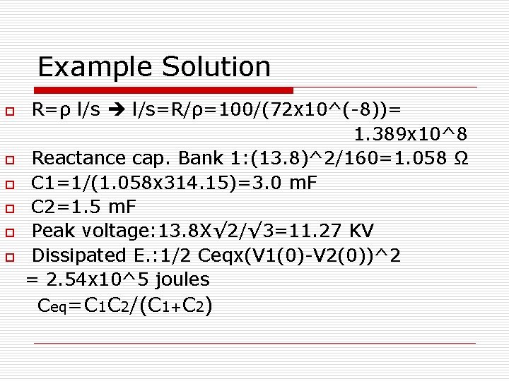 Example Solution o o o R=ρ l/s=R/ρ=100/(72 x 10^(-8))= 1. 389 x 10^8 Reactance