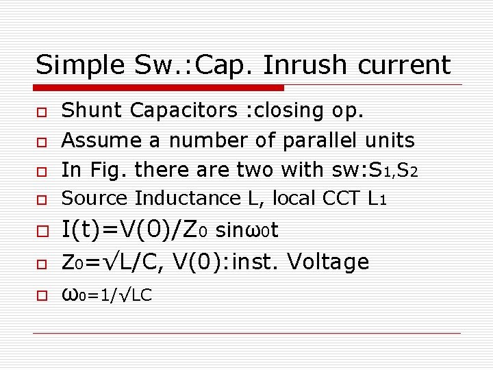 Simple Sw. : Cap. Inrush current o Shunt Capacitors : closing op. Assume a