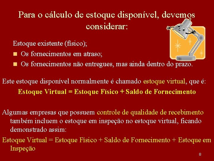 Para o cálculo de estoque disponível, devemos considerar: Estoque existente (físico); Os fornecimentos em