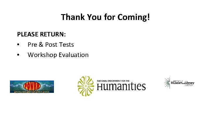 Thank You for Coming! PLEASE RETURN: • Pre & Post Tests • Workshop Evaluation
