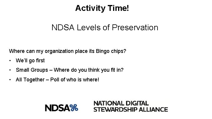 Activity Time! NDSA Levels of Preservation Where can my organization place its Bingo chips?