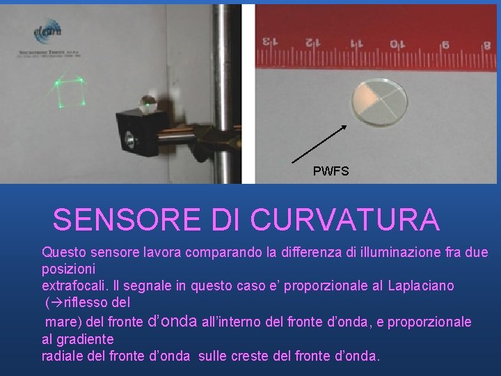 PWFS SENSORE DI CURVATURA Questo sensore lavora comparando la differenza di illuminazione fra due PWFS SENSORE DI CURVATURA Questo sensore lavora comparando la differenza di illuminazione fra due
