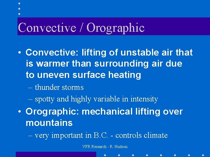 Convective / Orographic • Convective: lifting of unstable air that is warmer than surrounding