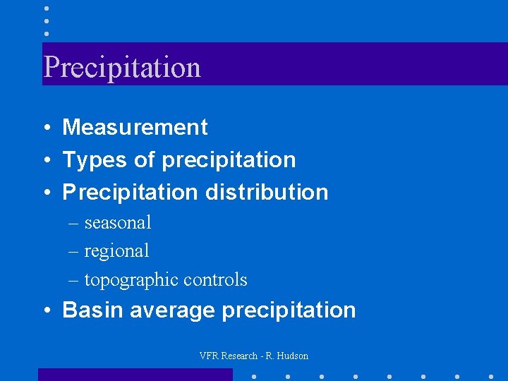 Precipitation • Measurement • Types of precipitation • Precipitation distribution – seasonal – regional