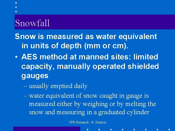 Snowfall Snow is measured as water equivalent in units of depth (mm or cm).