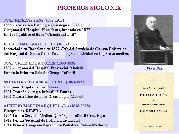 PIONEROS SIGLO XIX JOSE RIBERA i SANS (1852 -1912) 1888 Catedrático Patología Quirúrgica. Madrid.