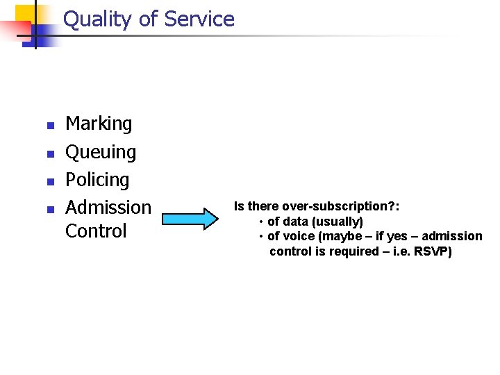 Quality of Service n n Marking Queuing Policing Admission Control Is there over-subscription? :