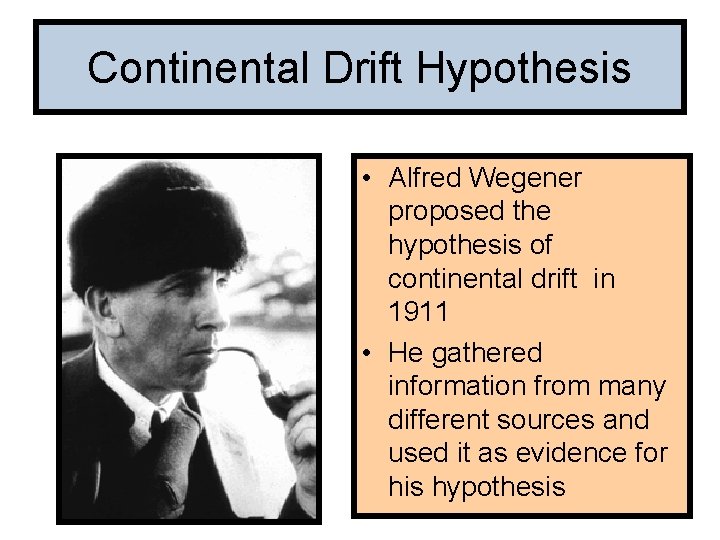 Continental Drift Hypothesis • Alfred Wegener proposed the hypothesis of continental drift in 1911