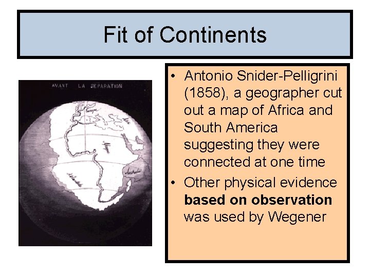 Fit of Continents • Antonio Snider-Pelligrini (1858), a geographer cut out a map of