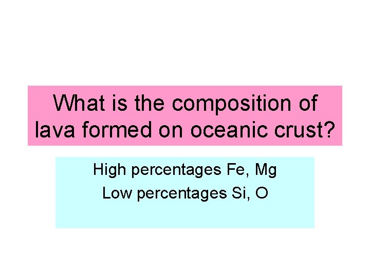 What is the composition of lava formed on oceanic crust? High percentages Fe, Mg