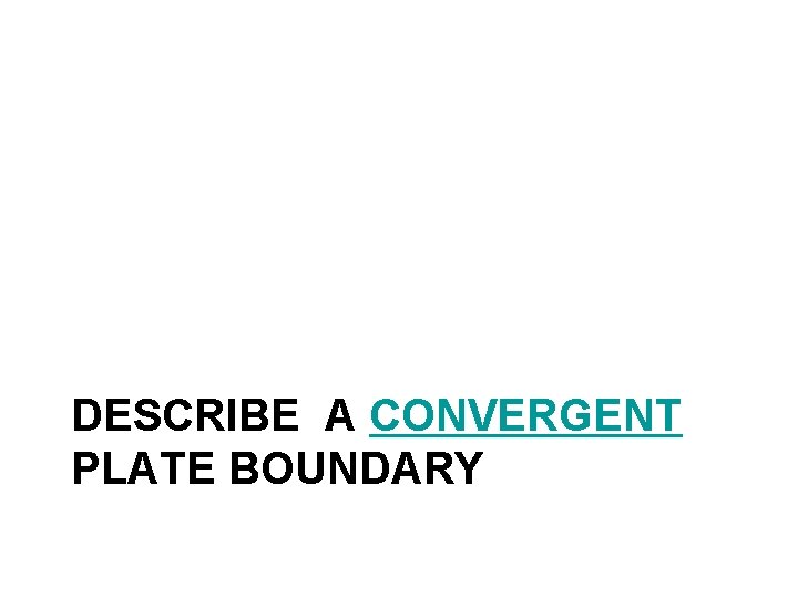 DESCRIBE A CONVERGENT PLATE BOUNDARY 