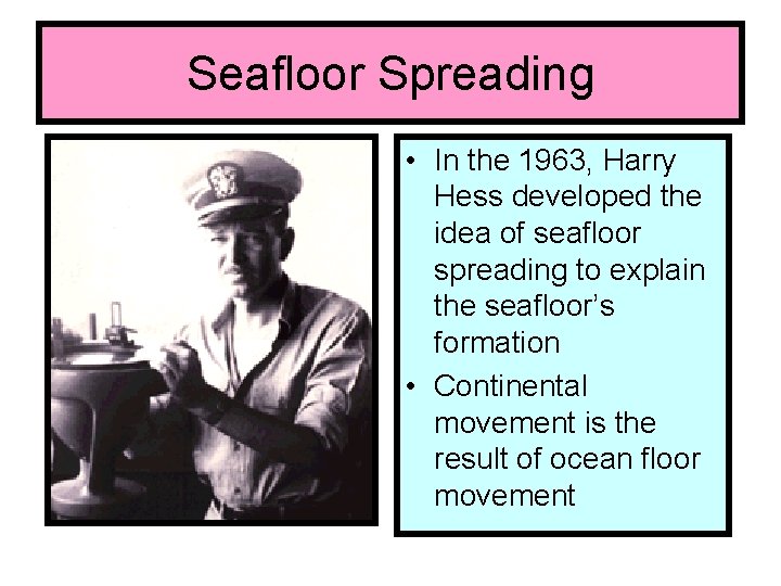 Seafloor Spreading • In the 1963, Harry Hess developed the idea of seafloor spreading