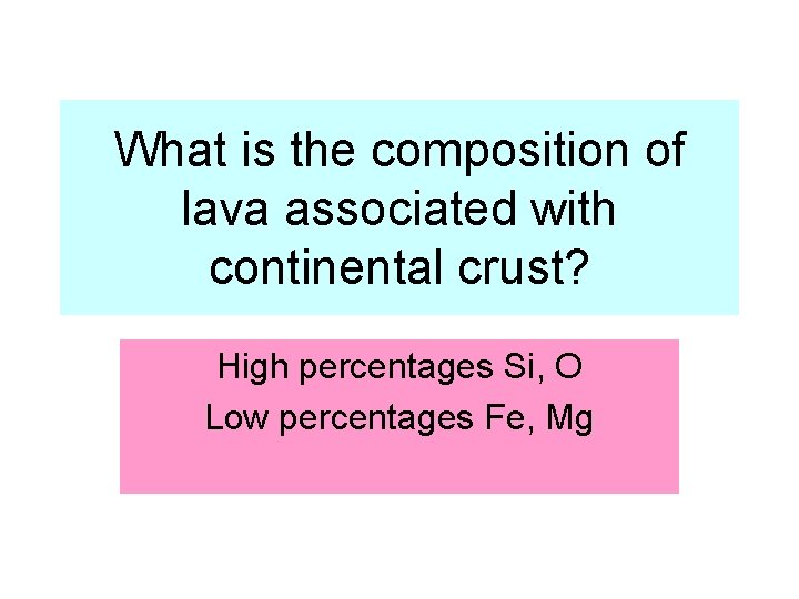 What is the composition of lava associated with continental crust? High percentages Si, O
