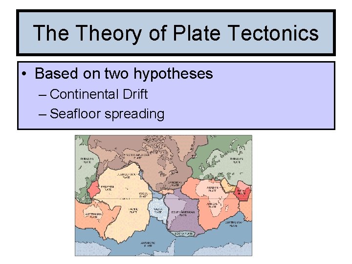 The Theory of Plate Tectonics • Based on two hypotheses – Continental Drift –