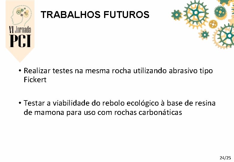TRABALHOS FUTUROS • Realizar testes na mesma rocha utilizando abrasivo tipo Fickert • Testar TRABALHOS FUTUROS • Realizar testes na mesma rocha utilizando abrasivo tipo Fickert • Testar