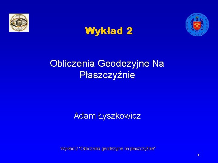 Wykład 2 Obliczenia Geodezyjne Na Płaszczyźnie Adam Łyszkowicz Wykład 2 "Obliczenia geodezyjne na płaszczyźnie"