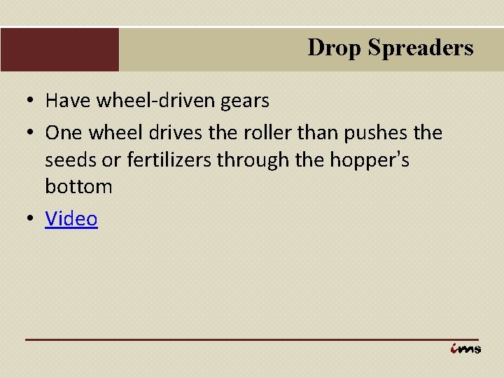 Drop Spreaders • Have wheel-driven gears • One wheel drives the roller than pushes