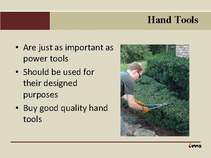 Hand Tools • Are just as important as power tools • Should be used