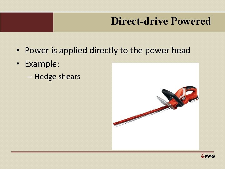 Direct-drive Powered • Power is applied directly to the power head • Example: –