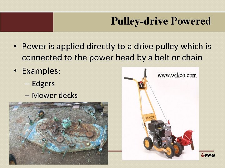 Pulley-drive Powered • Power is applied directly to a drive pulley which is connected