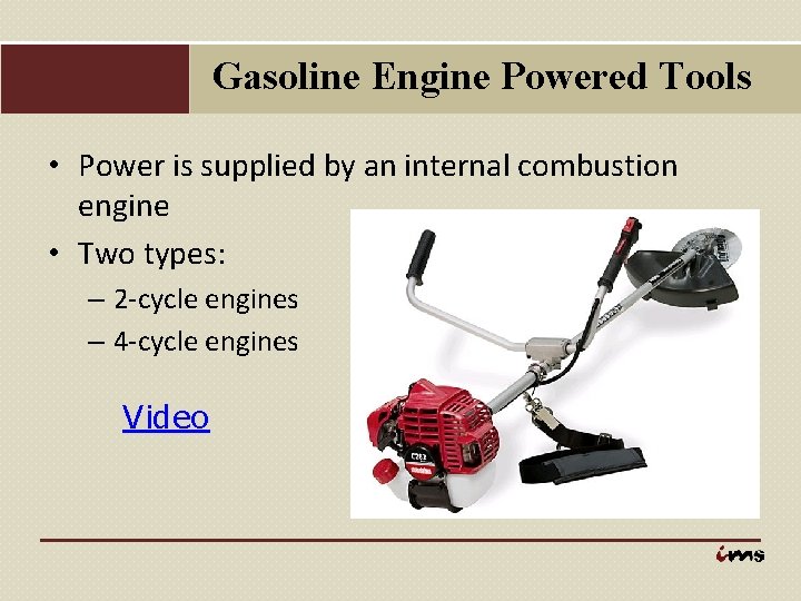 Gasoline Engine Powered Tools • Power is supplied by an internal combustion engine •