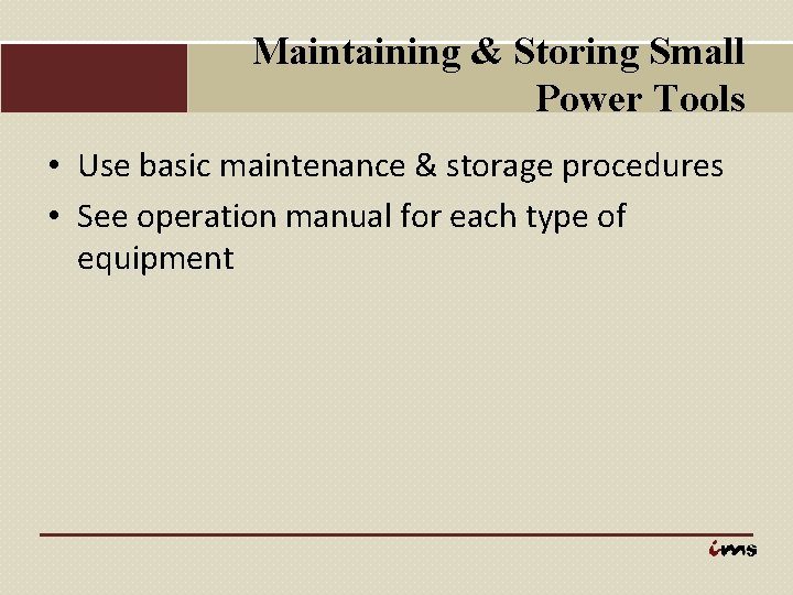 Maintaining & Storing Small Power Tools • Use basic maintenance & storage procedures •