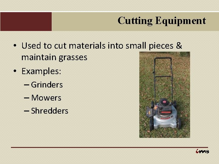 Cutting Equipment • Used to cut materials into small pieces & maintain grasses •