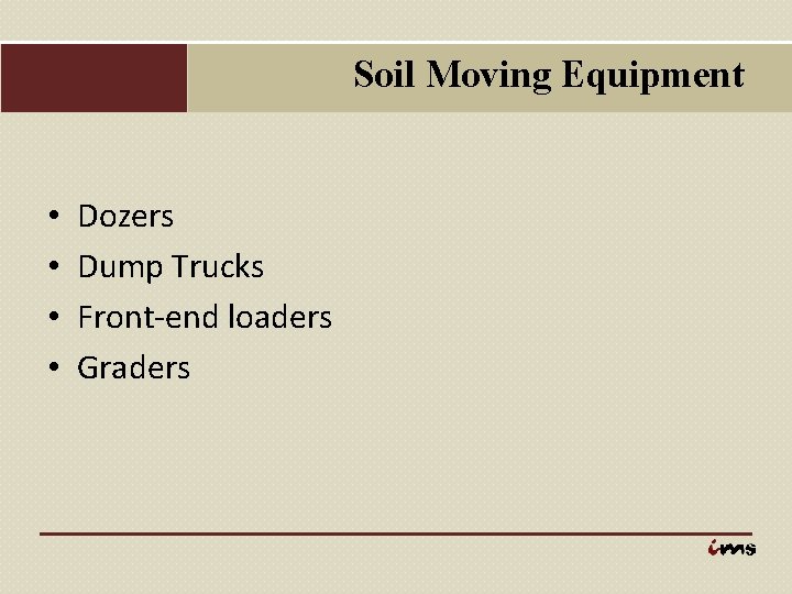 Soil Moving Equipment • • Dozers Dump Trucks Front-end loaders Graders 