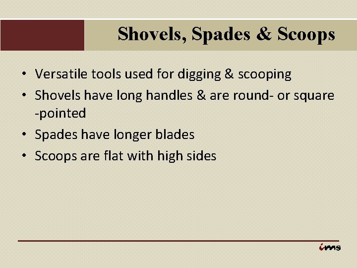 Shovels, Spades & Scoops • Versatile tools used for digging & scooping • Shovels