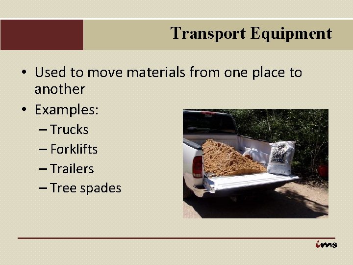 Transport Equipment • Used to move materials from one place to another • Examples: