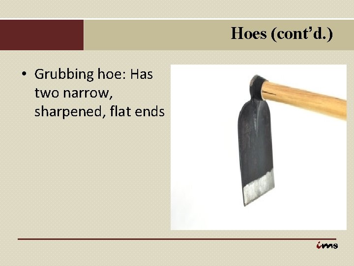 Hoes (cont’d. ) • Grubbing hoe: Has two narrow, sharpened, flat ends 