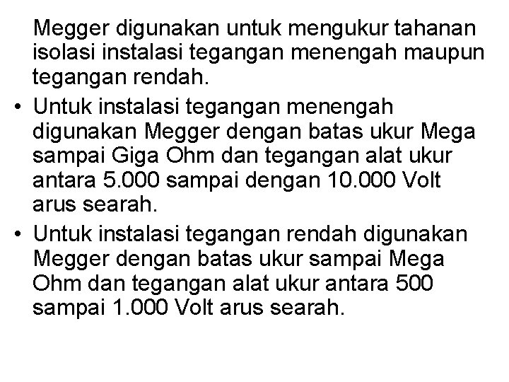 Megger digunakan untuk mengukur tahanan isolasi instalasi tegangan menengah maupun tegangan rendah. • Untuk