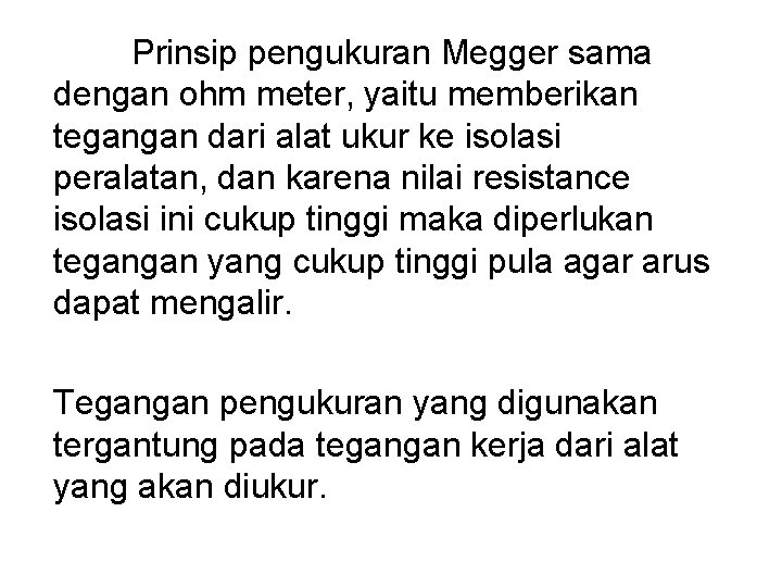 Prinsip pengukuran Megger sama dengan ohm meter, yaitu memberikan tegangan dari alat ukur ke