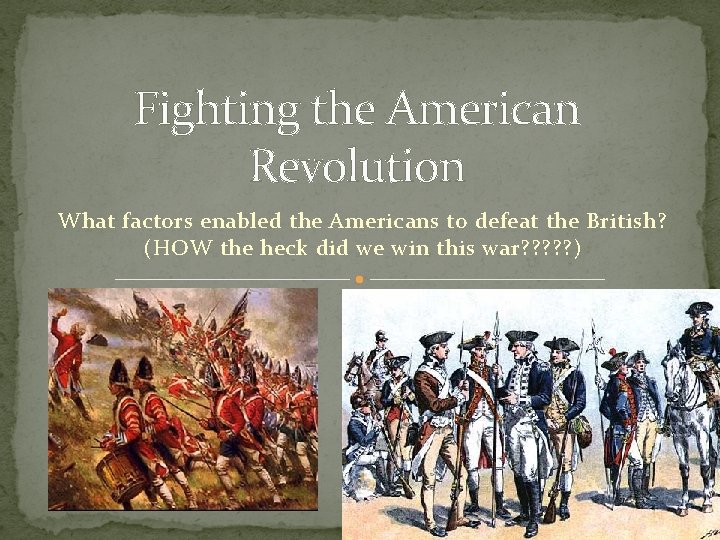 Fighting the American Revolution What factors enabled the Americans to defeat the British? (HOW
