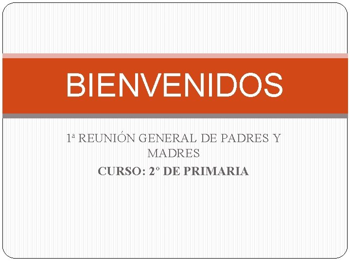 BIENVENIDOS 1ª REUNIÓN GENERAL DE PADRES Y MADRES CURSO: 2º DE PRIMARIA 