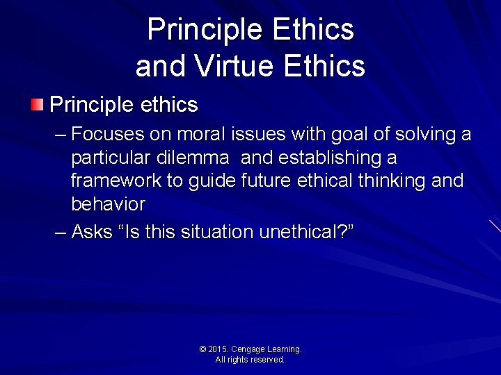 Principle Ethics and Virtue Ethics Principle ethics – Focuses on moral issues with goal