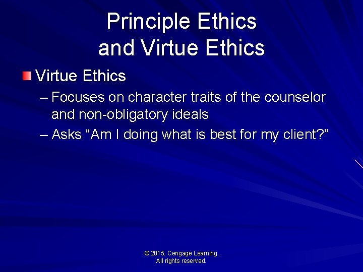 Principle Ethics and Virtue Ethics – Focuses on character traits of the counselor and