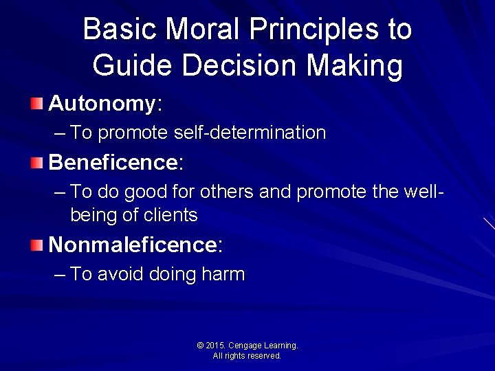 Basic Moral Principles to Guide Decision Making Autonomy: – To promote self-determination Beneficence: –