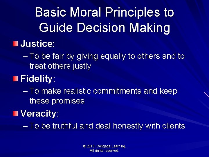 Basic Moral Principles to Guide Decision Making Justice: – To be fair by giving