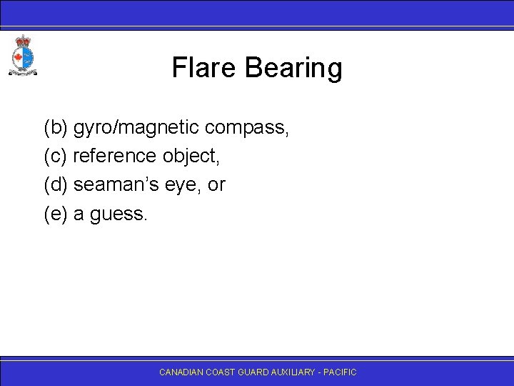 Flare Bearing (b) gyro/magnetic compass, (c) reference object, (d) seaman’s eye, or (e) a