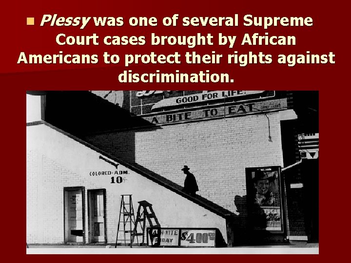 n Plessy was one of several Supreme Court cases brought by African Americans to