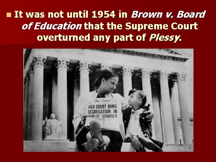 was not until 1954 in Brown v. Board of Education that the Supreme Court