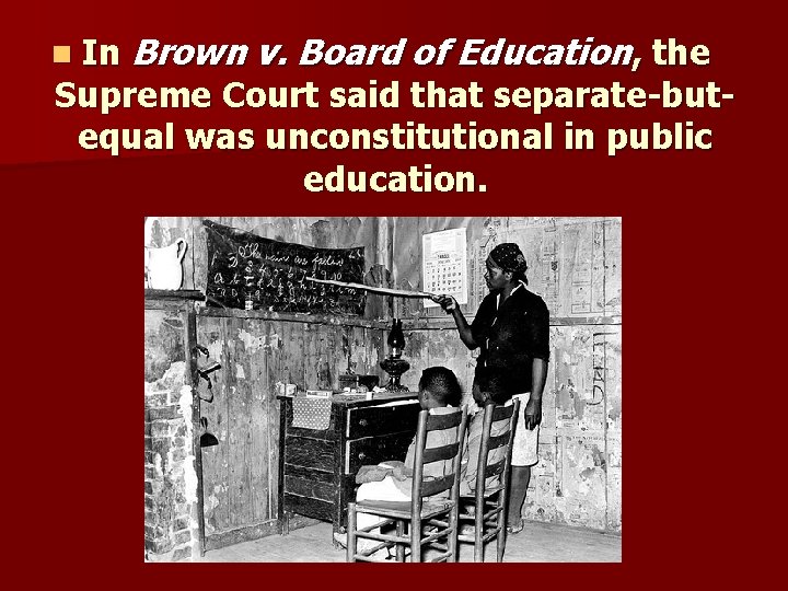 n In Brown v. Board of Education, the Supreme Court said that separate-butequal was