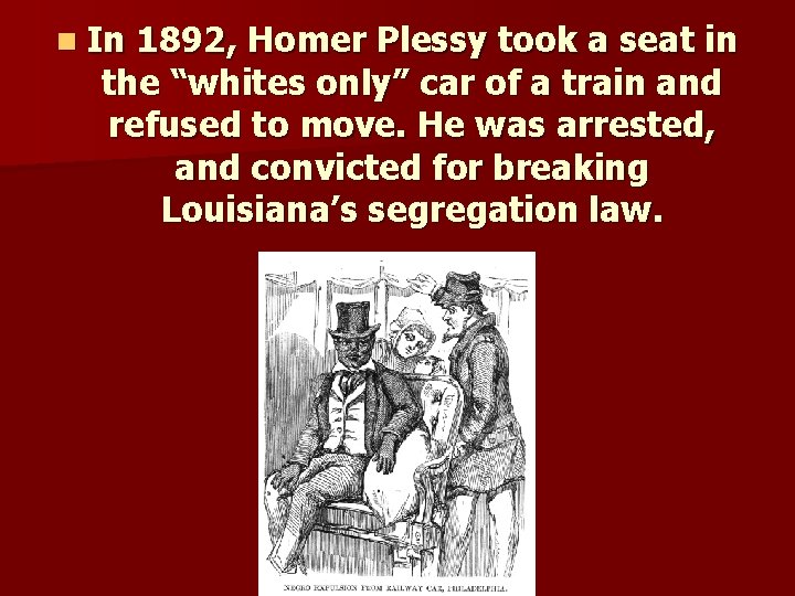 n In 1892, Homer Plessy took a seat in the “whites only” car of