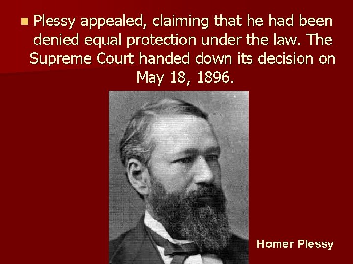 n Plessy appealed, claiming that he had been denied equal protection under the law.