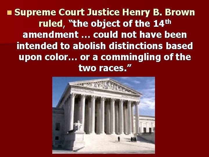 n Supreme Court Justice Henry B. Brown ruled, “the object of the 14 th