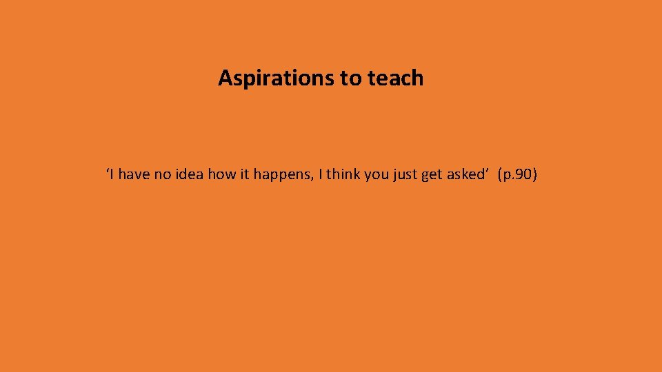 Aspirations to teach ‘I have no idea how it happens, I think you just Aspirations to teach ‘I have no idea how it happens, I think you just