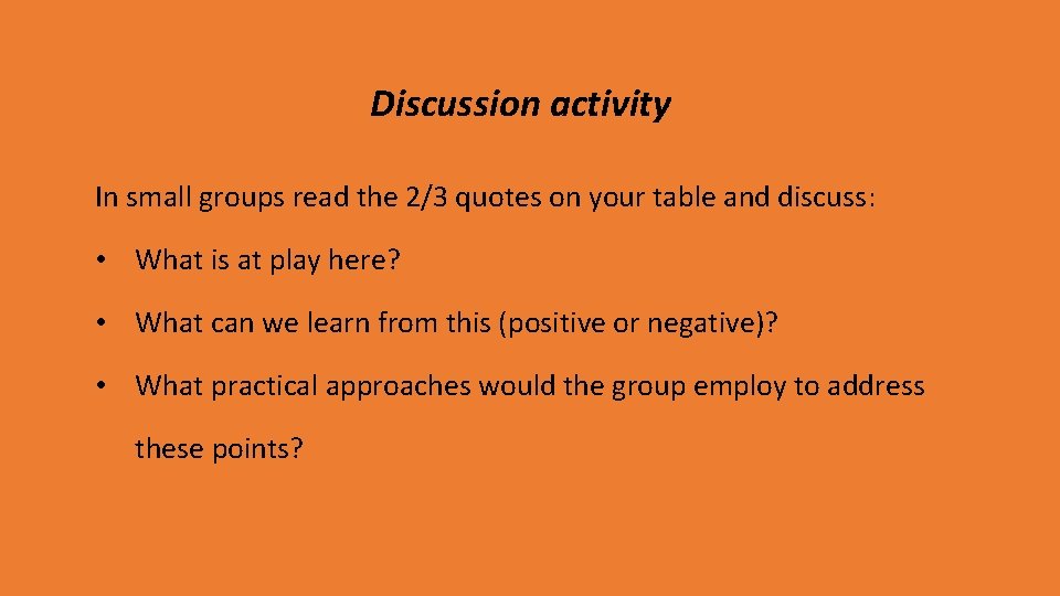 Discussion activity In small groups read the 2/3 quotes on your table and discuss: Discussion activity In small groups read the 2/3 quotes on your table and discuss: